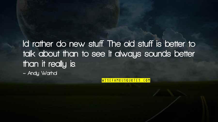 Plastered Quotes By Andy Warhol: I'd rather do new stuff. The old stuff