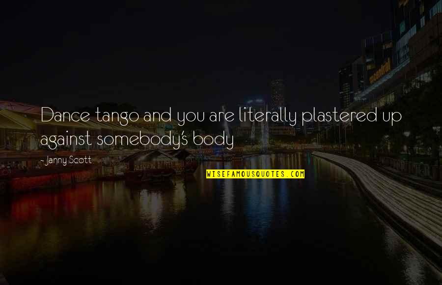 Plastered Quotes By Janny Scott: Dance tango and you are literally plastered up