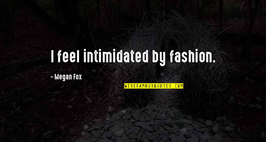 Plasterers In My Area Quotes By Megan Fox: I feel intimidated by fashion. Plasterers In My Area Quotes By Megan Fox: I feel intimidated by fashion.