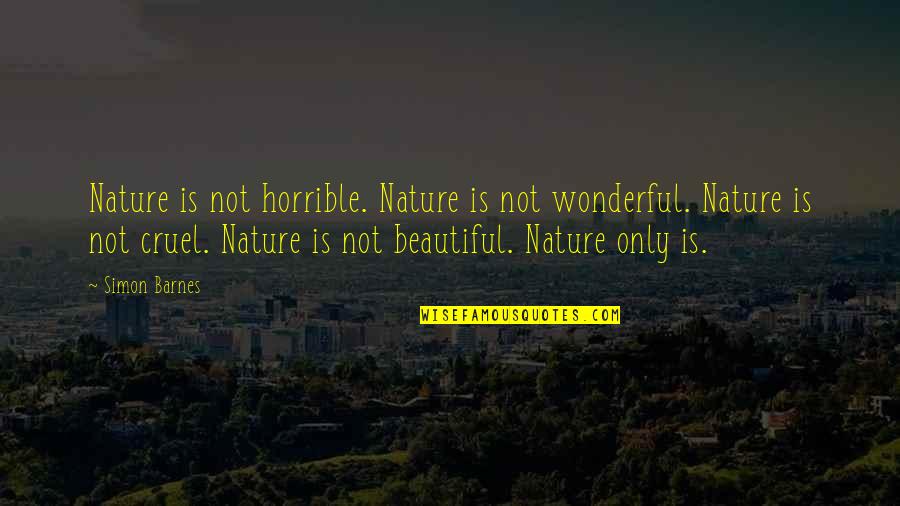 Plasterkey Quotes By Simon Barnes: Nature is not horrible. Nature is not wonderful.