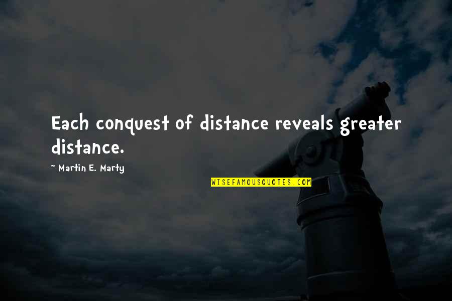 Plasterki Quotes By Martin E. Marty: Each conquest of distance reveals greater distance.