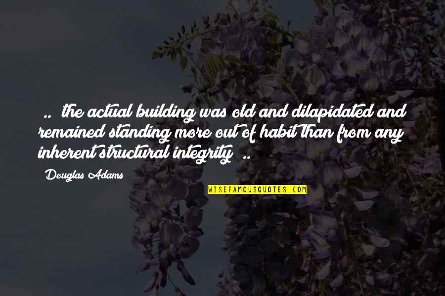 Plasterking Quotes By Douglas Adams: [..] the actual building was old and dilapidated