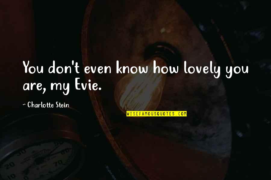 Plasterwork Backers Quotes By Charlotte Stein: You don't even know how lovely you are, Plasterwork Backers Quotes By Charlotte Stein: You don't even know how lovely you are,
