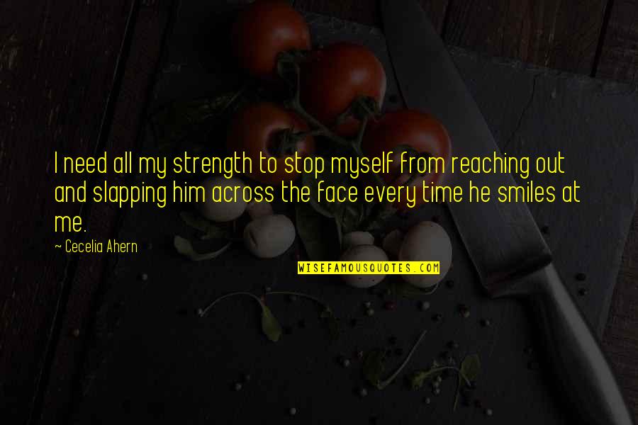 Plastic Extrusion Quotes By Cecelia Ahern: I need all my strength to stop myself