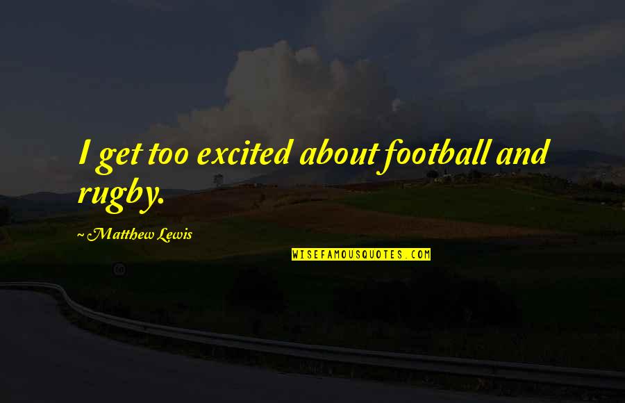 Plastic In The Ocean Quotes By Matthew Lewis: I get too excited about football and rugby. Plastic In The Ocean Quotes By Matthew Lewis: I get too excited about football and rugby.