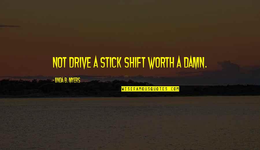 Plastic Ka Ba Quotes By Linda B. Myers: not drive a stick shift worth a damn.