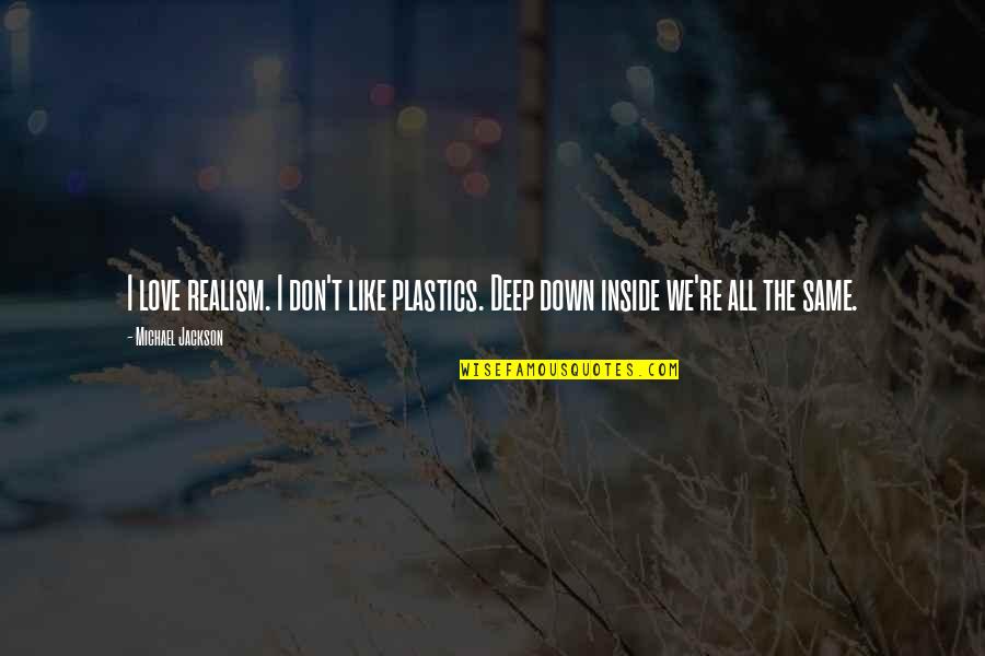 Plastic Love Quotes By Michael Jackson: I love realism. I don't like plastics. Deep