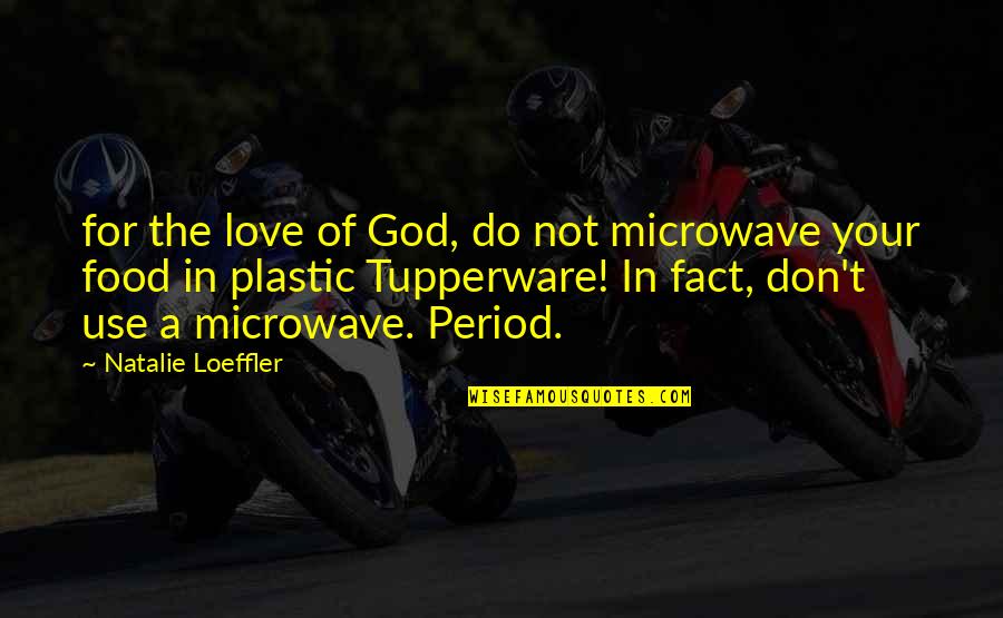 Plastic Love Quotes By Natalie Loeffler: for the love of God, do not microwave