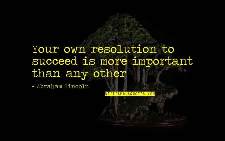 Plastic Na Ugali Quotes By Abraham Lincoln: Your own resolution to succeed is more important