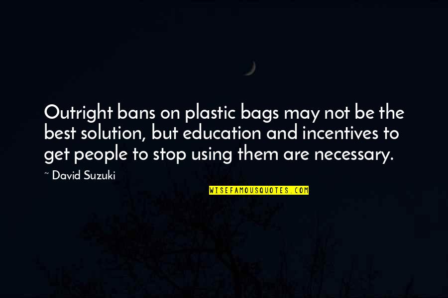 Plastic People Quotes By David Suzuki: Outright bans on plastic bags may not be