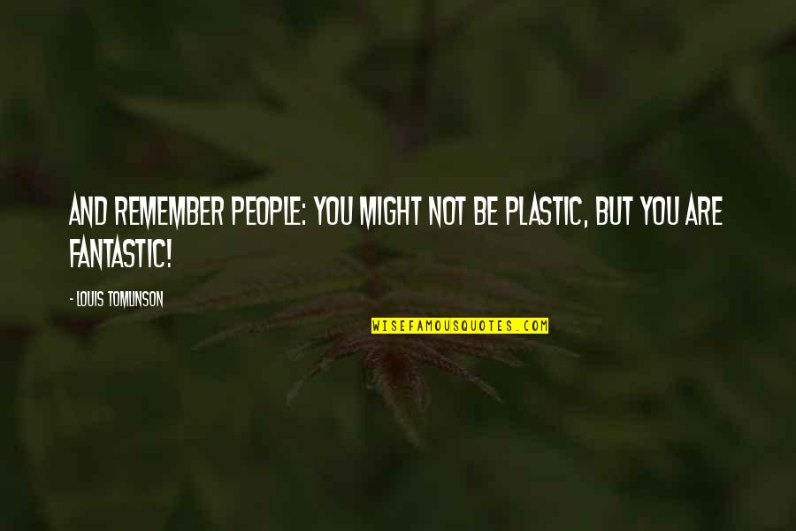 Plastic People Quotes By Louis Tomlinson: And remember people: you might not be plastic,