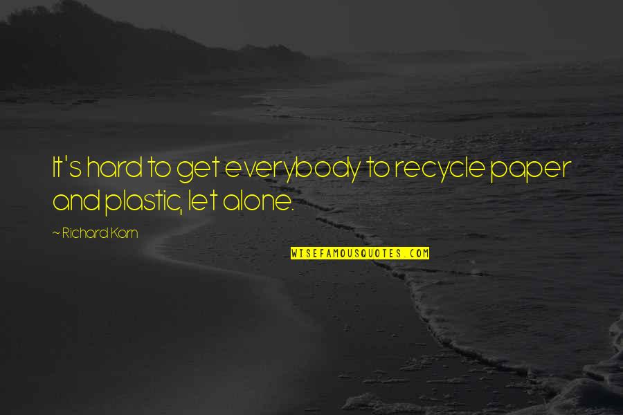 Plastic Recycle Quotes By Richard Karn: It's hard to get everybody to recycle paper