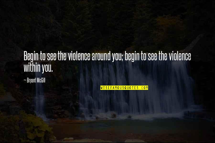 Plastic Traits Quotes By Bryant McGill: Begin to see the violence around you; begin