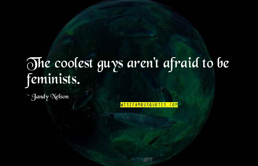 Plastic Usage Quotes By Jandy Nelson: The coolest guys aren't afraid to be feminists. Plastic Usage Quotes By Jandy Nelson: The coolest guys aren't afraid to be feminists.