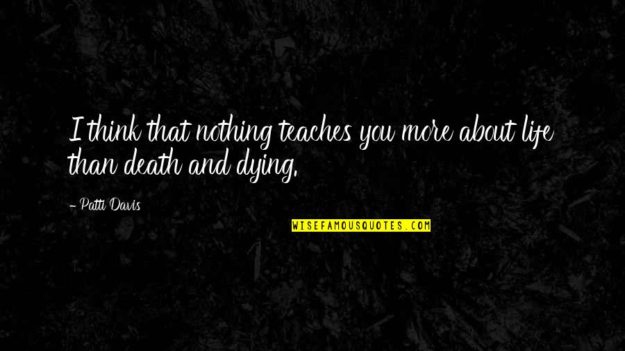 Plastically Anything Quotes By Patti Davis: I think that nothing teaches you more about