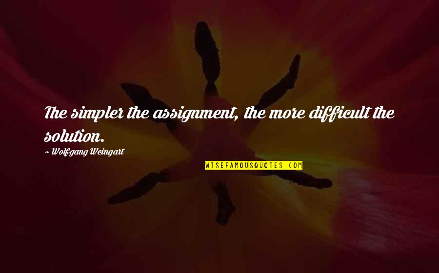 Plastically Anything Quotes By Wolfgang Weingart: The simpler the assignment, the more difficult the Plastically Anything Quotes By Wolfgang Weingart: The simpler the assignment, the more difficult the