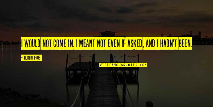Plastically Anything Tiger Quotes By Robert Frost: I would not come in. I meant not