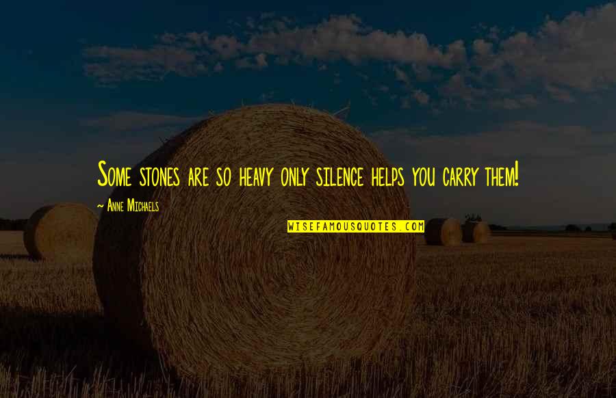 Plasticas Que Quotes By Anne Michaels: Some stones are so heavy only silence helps