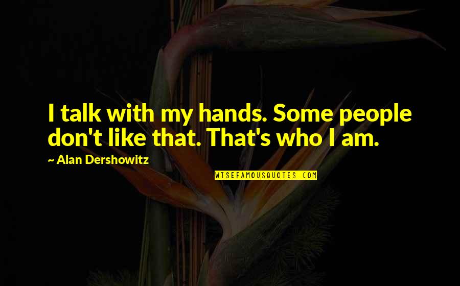Plasticine Quotes By Alan Dershowitz: I talk with my hands. Some people don't
