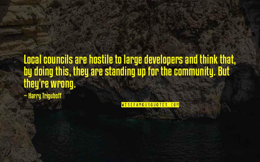 Plasticized Bodies Quotes By Harry Triguboff: Local councils are hostile to large developers and Plasticized Bodies Quotes By Harry Triguboff: Local councils are hostile to large developers and