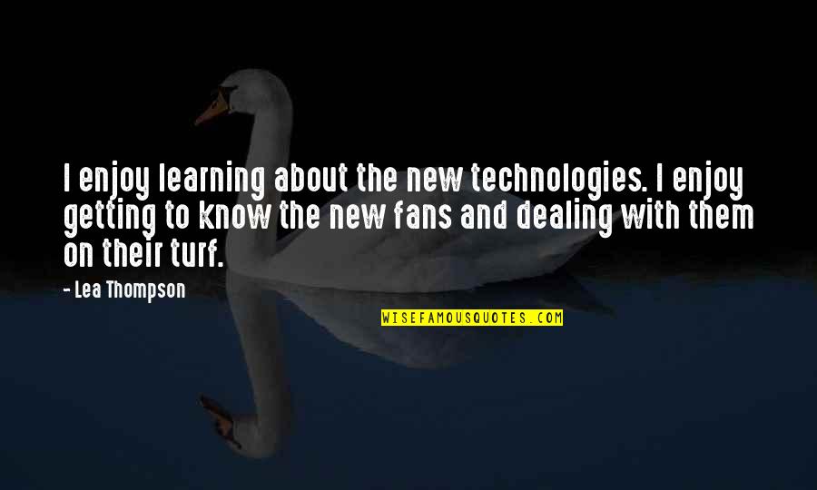 Plasticized Bodies Quotes By Lea Thompson: I enjoy learning about the new technologies. I