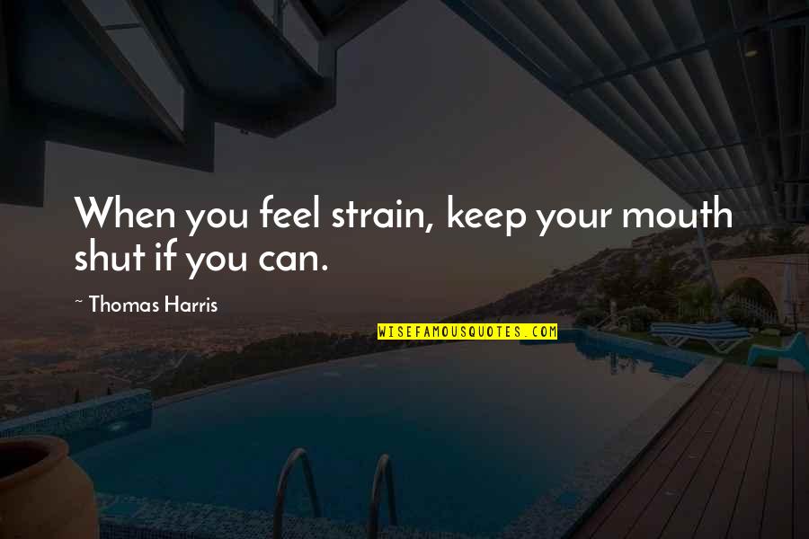 Plasticizer Adalah Quotes By Thomas Harris: When you feel strain, keep your mouth shut