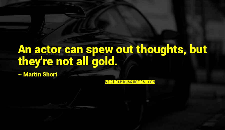 Plasticor Quotes By Martin Short: An actor can spew out thoughts, but they're Plasticor Quotes By Martin Short: An actor can spew out thoughts, but they're