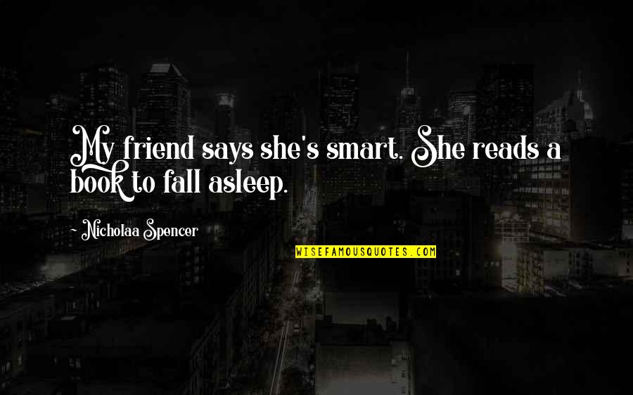 Plastik Ka Quotes By Nicholaa Spencer: My friend says she's smart. She reads a