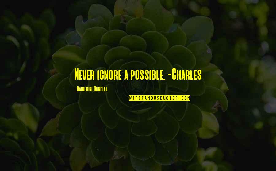 Plastik Mo Quotes By Katherine Rundell: Never ignore a possible. ~Charles