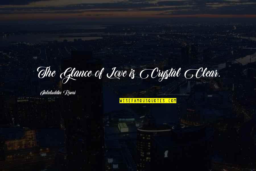 Plastikan Quotes By Jalaluddin Rumi: The Glance of Love is Crystal Clear.