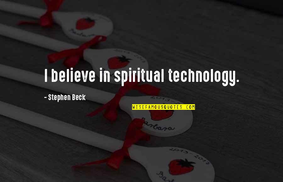 Plastinox Quotes By Stephen Beck: I believe in spiritual technology.