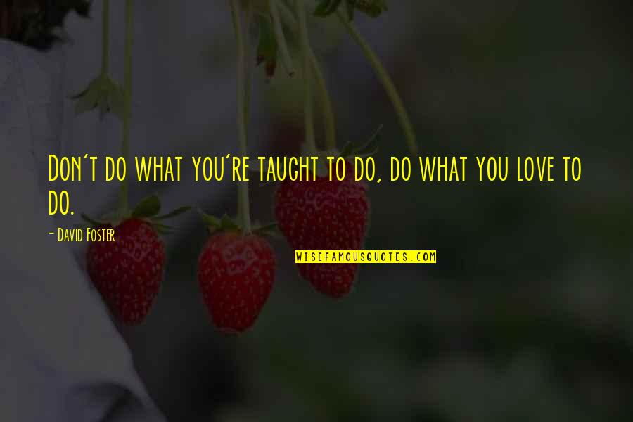 Plastische Chirurgie Quotes By David Foster: Don't do what you're taught to do, do