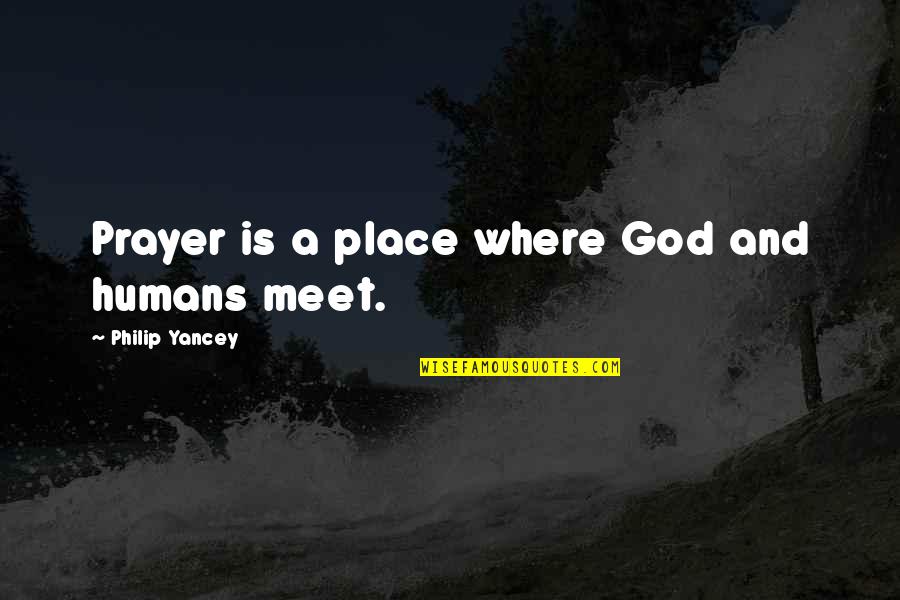 Plastrite Quotes By Philip Yancey: Prayer is a place where God and humans