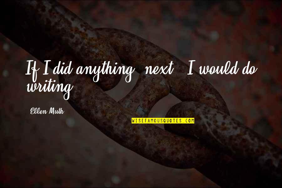 Plat Quotes By Ellen Muth: If I did anything 'next', I would do Plat Quotes By Ellen Muth: If I did anything 'next', I would do