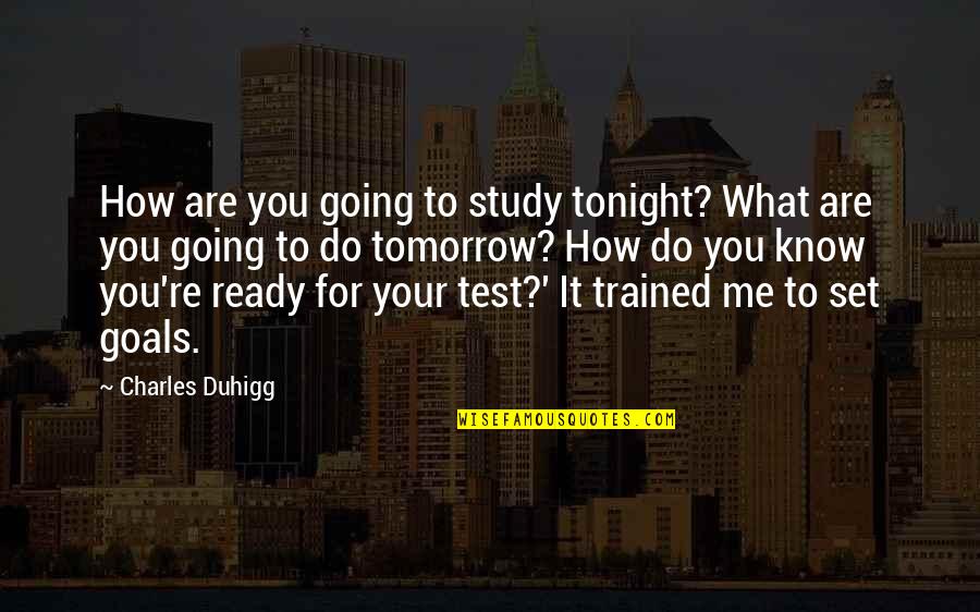 Plata Quemada Quotes By Charles Duhigg: How are you going to study tonight? What