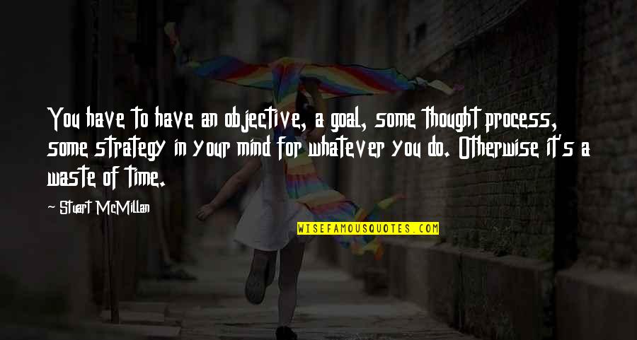 Plataforma Quotes By Stuart McMillan: You have to have an objective, a goal,