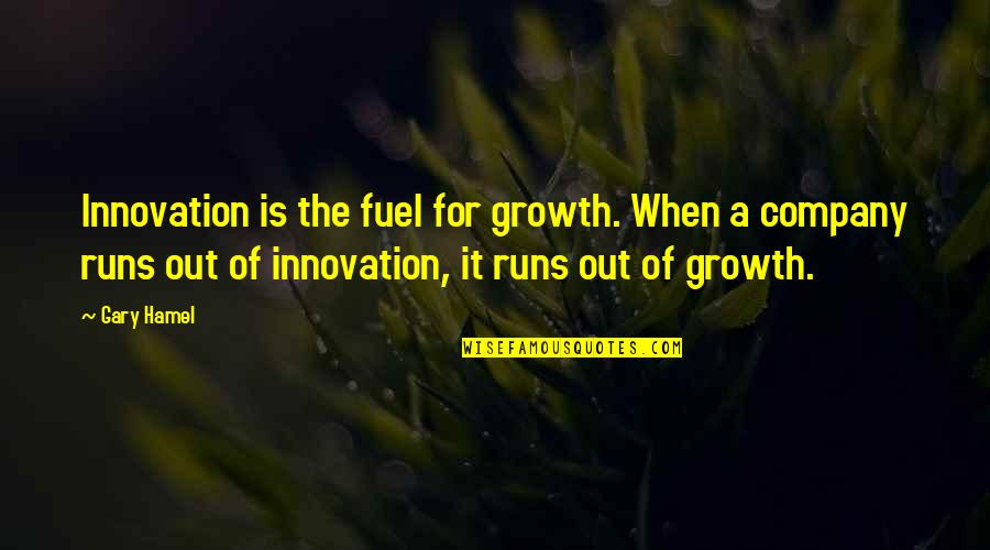 Platane Tree Quotes By Gary Hamel: Innovation is the fuel for growth. When a