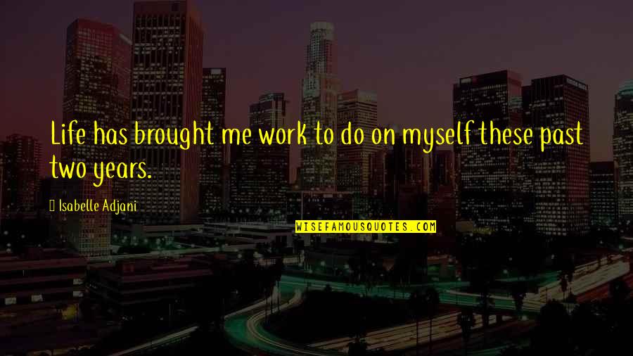 Platanias Podosfairo Quotes By Isabelle Adjani: Life has brought me work to do on Platanias Podosfairo Quotes By Isabelle Adjani: Life has brought me work to do on