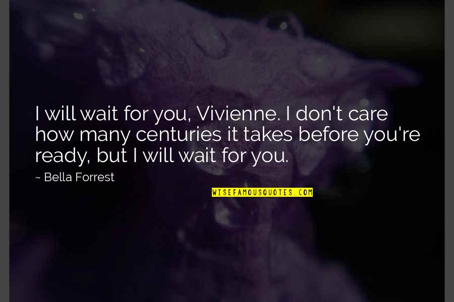 Plataniotis Quotes By Bella Forrest: I will wait for you, Vivienne. I don't Plataniotis Quotes By Bella Forrest: I will wait for you, Vivienne. I don't
