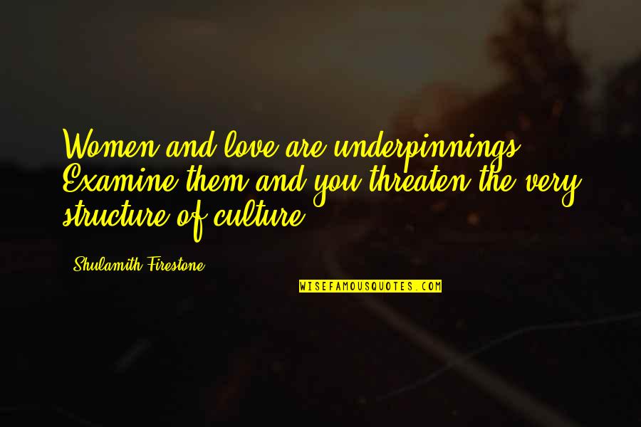 Platano Quotes By Shulamith Firestone: Women and love are underpinnings. Examine them and