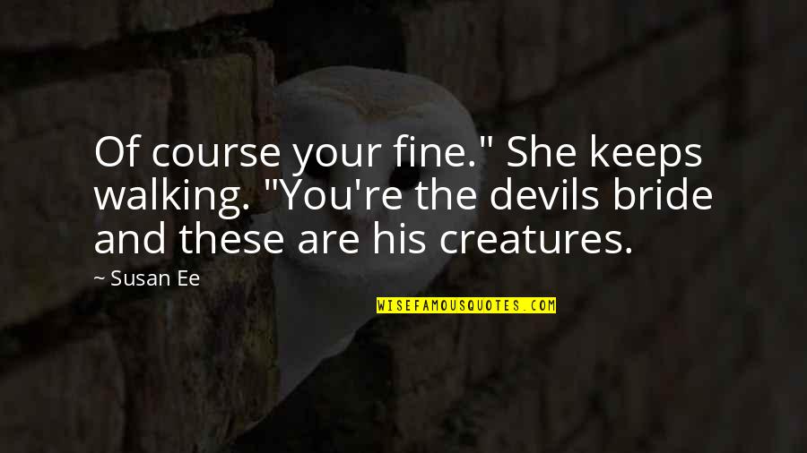 Plataran Dharmawangsa Quotes By Susan Ee: Of course your fine." She keeps walking. "You're Plataran Dharmawangsa Quotes By Susan Ee: Of course your fine." She keeps walking. "You're