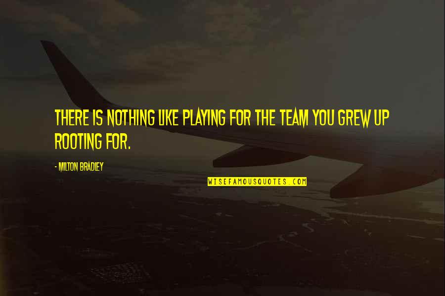 Plataran Komodo Quotes By Milton Bradley: There is nothing like playing for the team Plataran Komodo Quotes By Milton Bradley: There is nothing like playing for the team