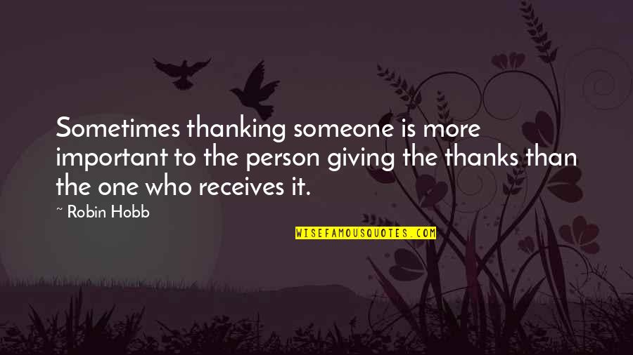 Plataran Puncak Quotes By Robin Hobb: Sometimes thanking someone is more important to the Plataran Puncak Quotes By Robin Hobb: Sometimes thanking someone is more important to the