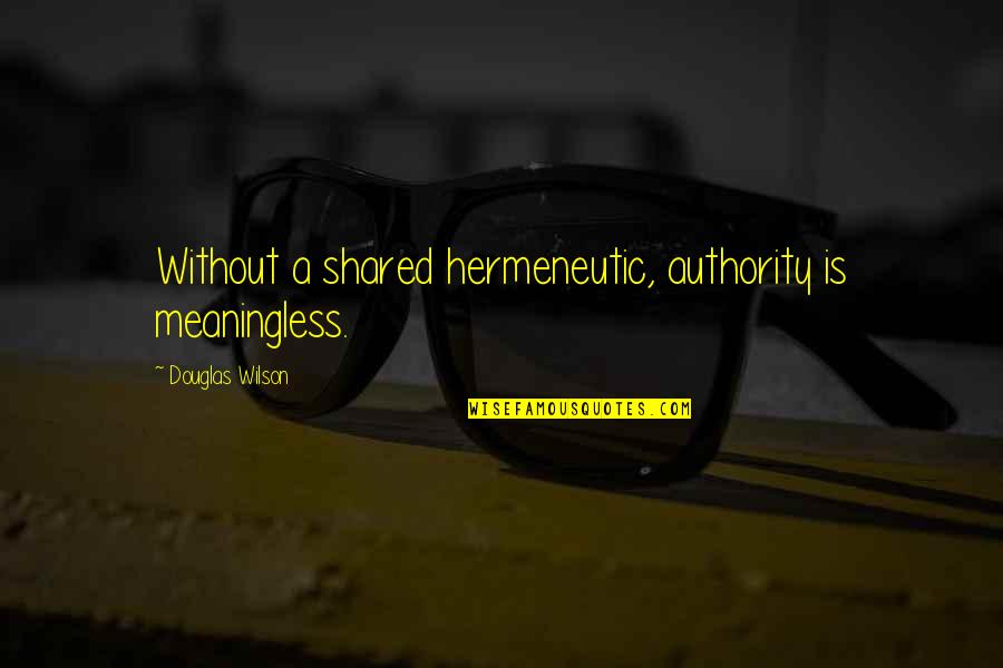 Platas Cbd Quotes By Douglas Wilson: Without a shared hermeneutic, authority is meaningless.