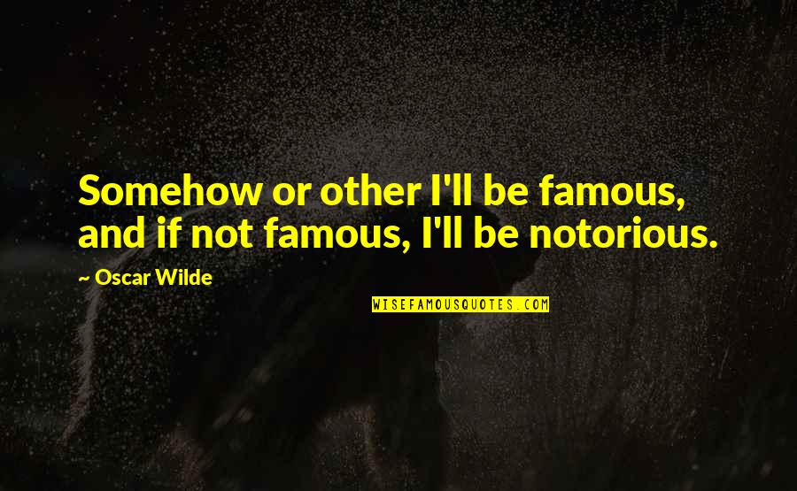 Platas Cbd Quotes By Oscar Wilde: Somehow or other I'll be famous, and if