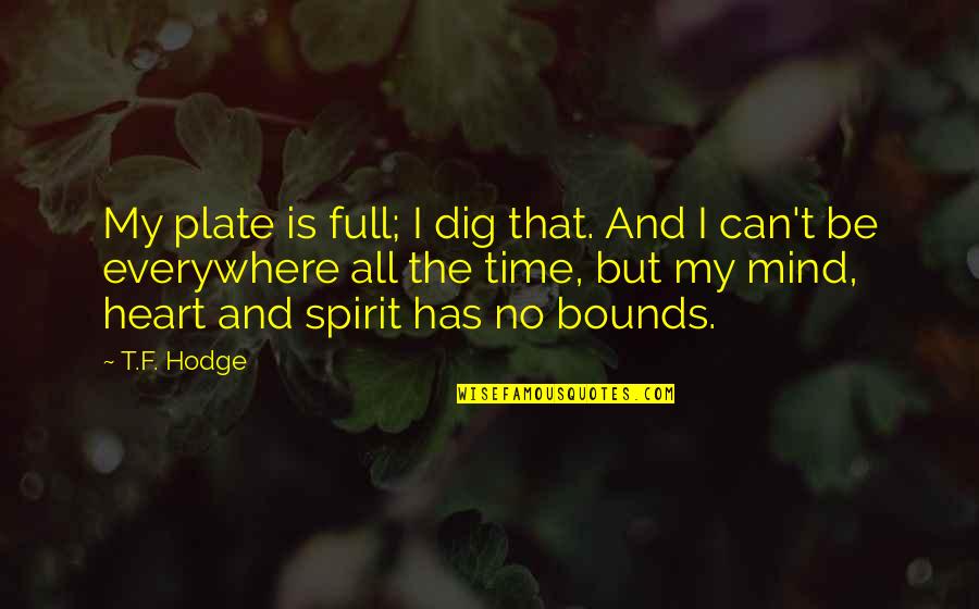Plate Full Quotes By T.F. Hodge: My plate is full; I dig that. And