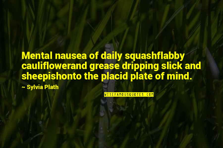 Plate Quotes By Sylvia Plath: Mental nausea of daily squashflabby cauliflowerand grease dripping