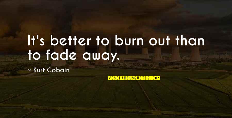 Plateadas Con Quotes By Kurt Cobain: It's better to burn out than to fade Plateadas Con Quotes By Kurt Cobain: It's better to burn out than to fade