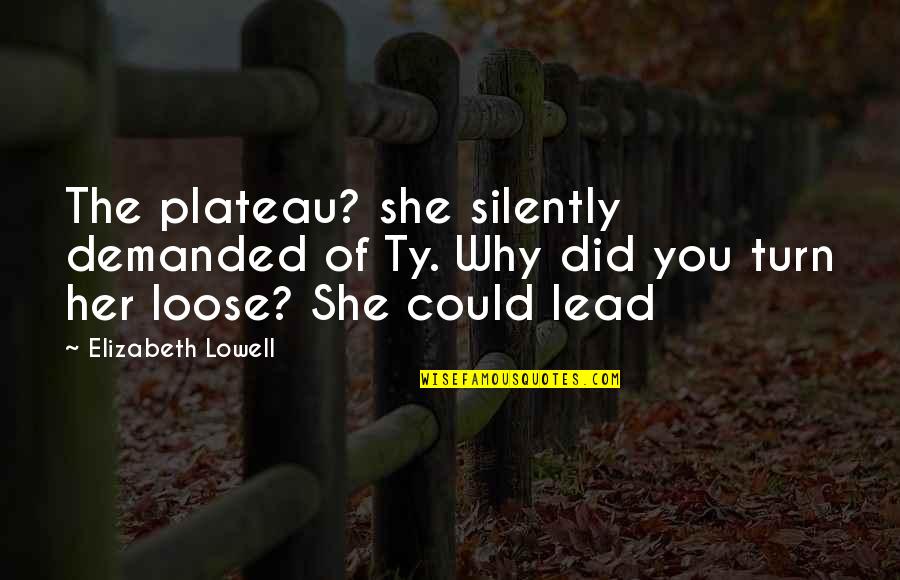 Plateau Quotes By Elizabeth Lowell: The plateau? she silently demanded of Ty. Why