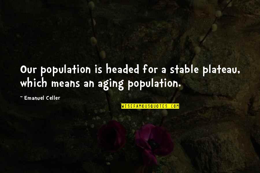 Plateau Quotes By Emanuel Celler: Our population is headed for a stable plateau,